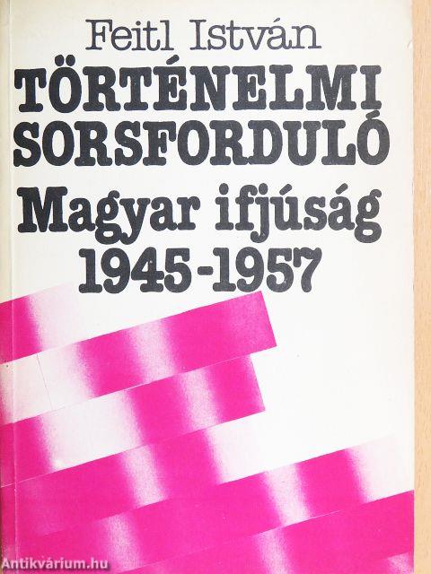 Történelmi sorsforduló - Magyar ifjúság 1945-1957