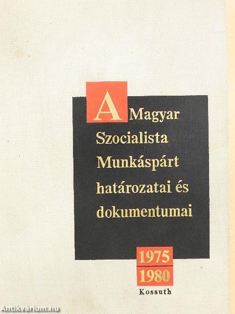 A Magyar Szocialista Munkáspárt határozatai és dokumentumai 1975-1980