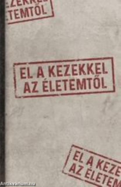 El a kezekkel az életemtől