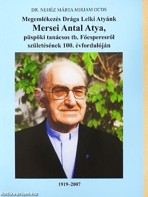 Megemlékezés Drága Lelki Atyánk Mersei Antal atya, püspöki tanácsos tb. Főesperesről születésének 100. évfordulóján