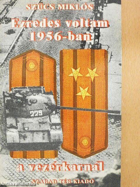 Ezredes voltam 1956-ban a vezérkarnál