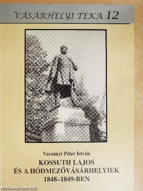Kossuth Lajos és a hódmezővásárhelyiek 1848-1849-ben