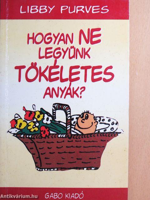 Hogyan NE legyünk tökéletes anyák?