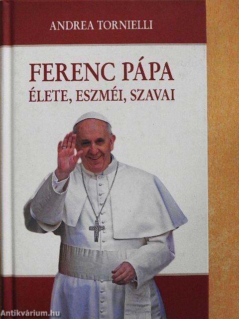 Ferenc pápa élete, eszméi, szavai