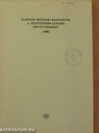 Kurrens időszaki kiadványok a jelentősebb szegedi könyvtárakban 1980.