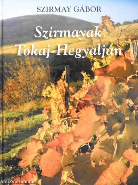 Szirmayak Tokaj-Hegyalján (dedikált példány)