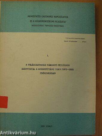 A világgazdaság várható fejlődési irányzatai a hosszútávú terv /1970-1985/ időszakában I.