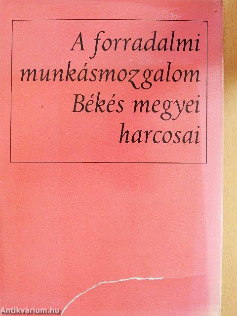 A forradalmi munkásmozgalom Békés megyei harcosai