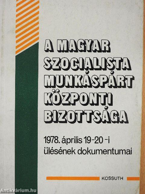 A Magyar Szocialista Munkáspárt Központi Bizottsága 1978. április 19-20-i ülésének dokumentumai