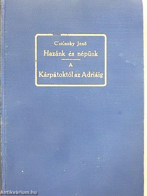 Hazánk és népünk egy ezredéven át/A Kárpátoktól az Adriáig