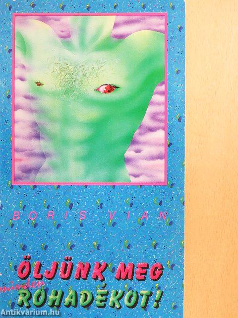 Öljünk meg minden rohadékot!