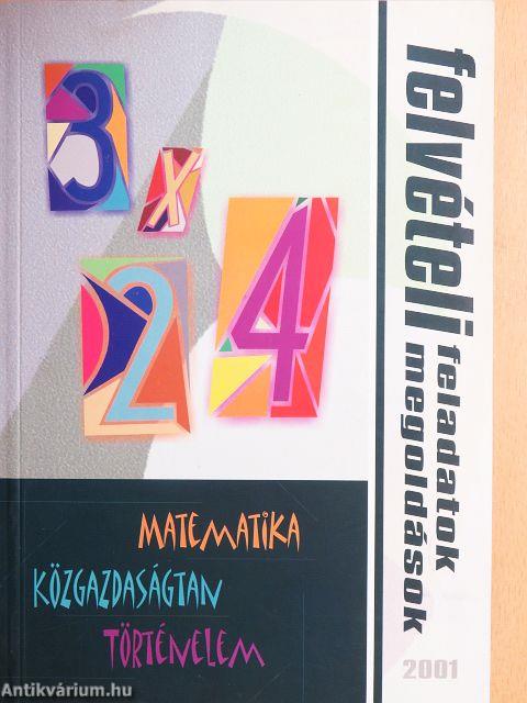 Matematika, közgazdaságtan, történelem felvételi feladatok és megoldások 2001