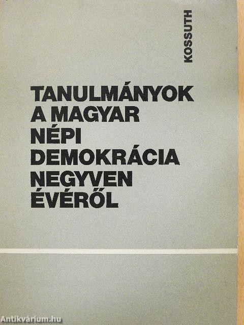 Tanulmányok a magyar népi demokrácia negyven évéről