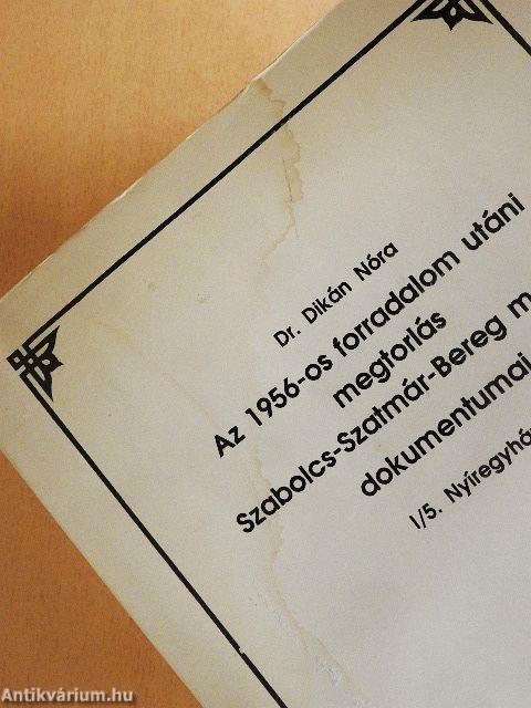 Az 1956-os forradalom utáni megtorlás Szabolcs-Szatmár-Bereg megyei dokumentumai I/5.