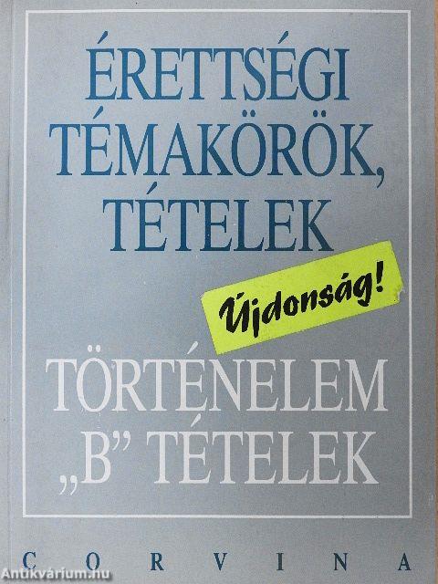 Érettségi témakörök, tételek - Történelem "B" tételek