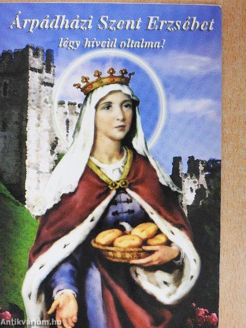 Árpádházi Szent Erzsébet légy híveid oltalma!