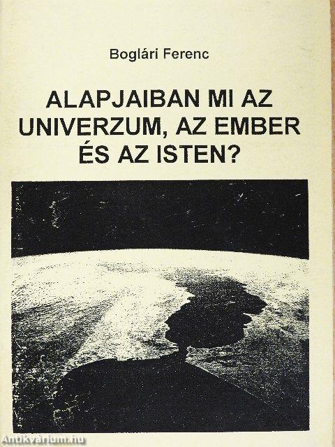 Alapjaiban mi az Univerzum, az Ember és az Isten?