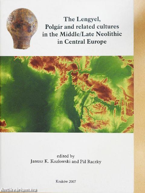 The Lengyel, Polgár and Related Cultures in the Middle/Late Neolithic in Central Europe