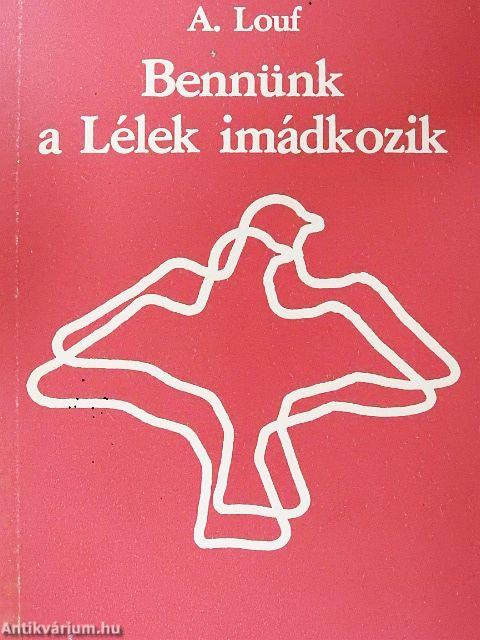 Bennünk a Lélek imádkozik