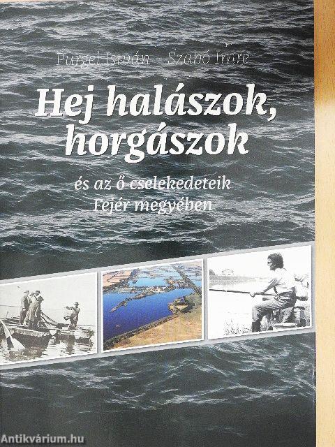 Hej halászok, horgászok és az ő cselekedeteik Fejér megyében