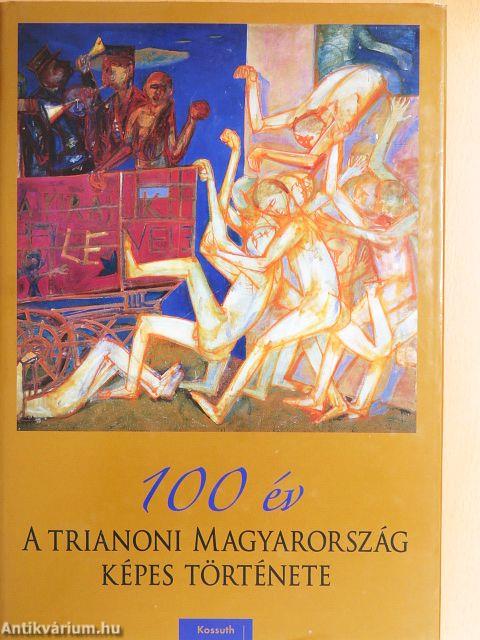 100 év - A trianoni Magyarország képes története
