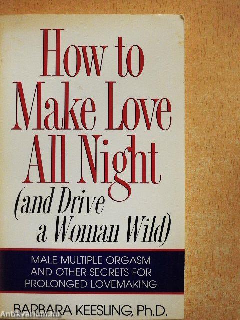 How to Make Love All Night (and Drive a Woman Wild)