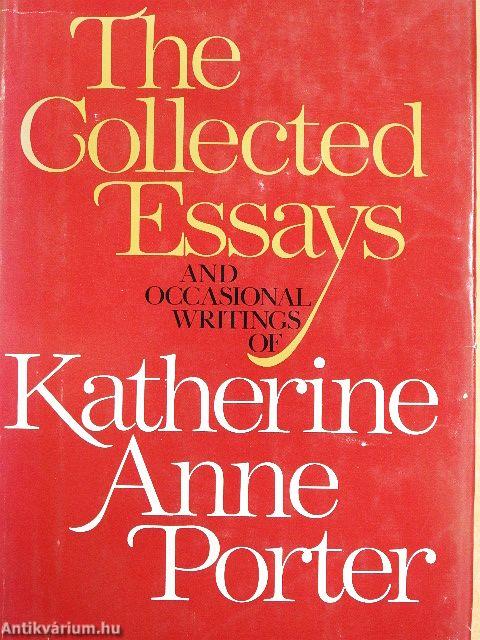 The Collected Essays and Occasional Writings of Katherine Anne Porter