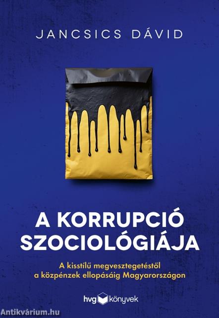 A korrupció szociológiája - A kisstílű megvesztegetéstől a közpénzek ellopásáig Magyarországon