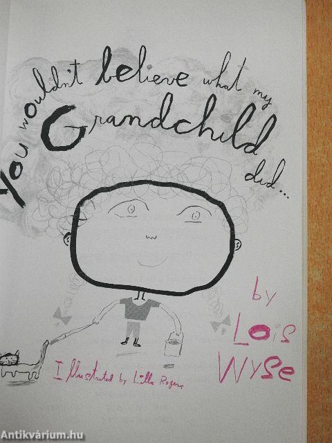 You Wouldn't Believe What My Grandchild Did...