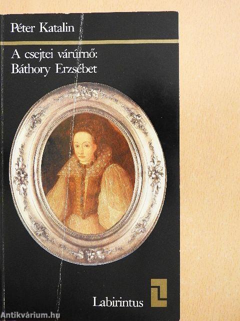 A csejtei várúrnő: Báthory Erzsébet