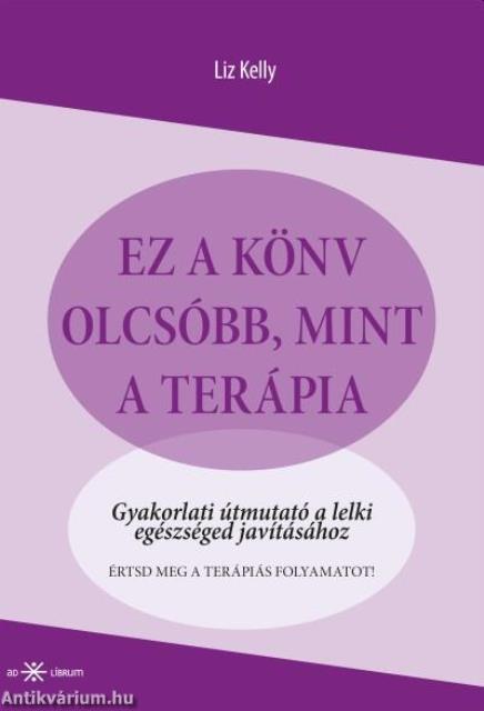 Ez a könyv olcsóbb, mint a terápia. Gyakorlati útmutató a lelki egészséged javításához
