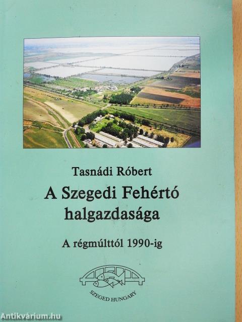 A Szegedi Fehértó halgazdasága (dedikált példány)