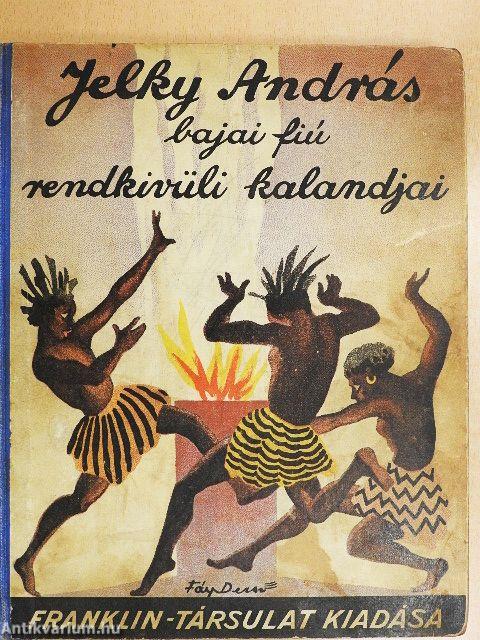 Jelky András bajai fiú rendkivüli kalandjai ötödfél világrészben