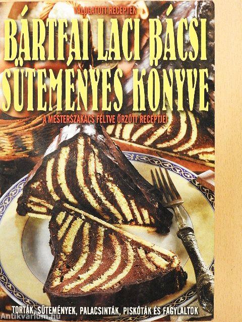 Bártfai Laci Bácsi süteményes könyve