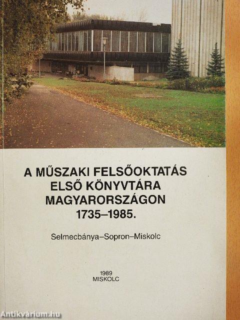 A műszaki felsőoktatás első könyvtára Magyarországon 1735-1985. - Selmecbánya-Sopron-Miskolc