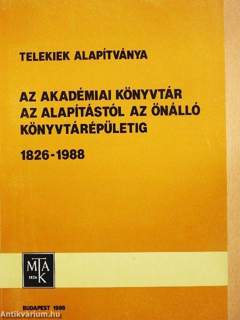 Az Akadémiai Könyvtár az alapítástól az önálló könyvtárépületig, 1826-1988