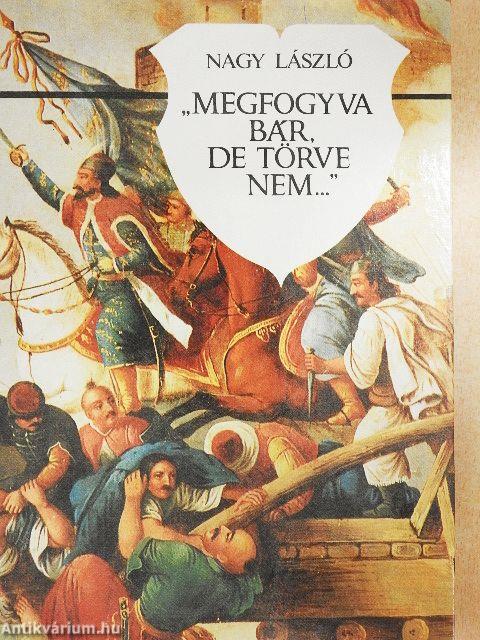 "Megfogyva bár, de törve nem..."