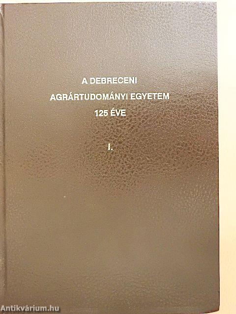 A Debreceni Agrártudományi Egyetem 125 éve I.