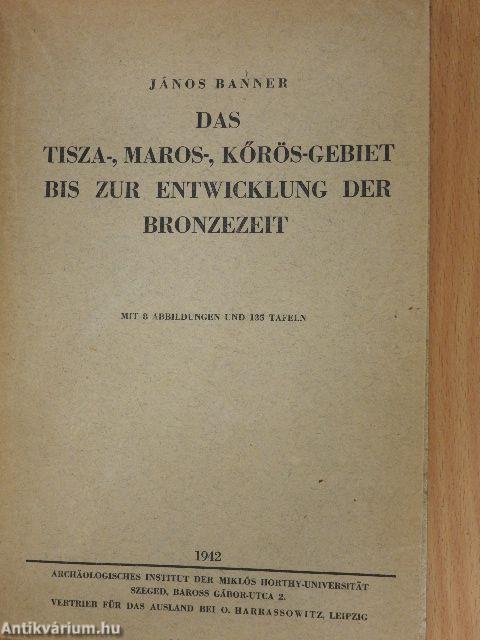 Das Tisza-, Maros-, Kőrös-Gebiet bis zur entwicklung der bronzezeit