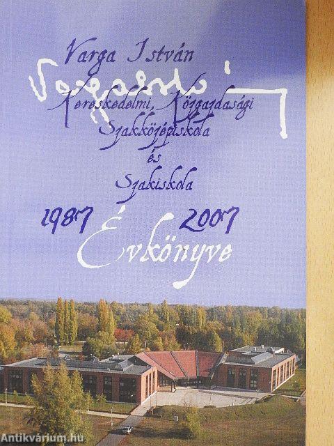 Varga István Kereskedelmi, Közgazdasági Szakközépiskola és Szakiskola Évkönyve 1987-2007