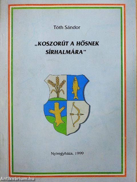 "Koszorút a hősnek sírhalmára"