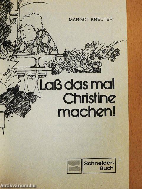 Laß das mal Christine machen!