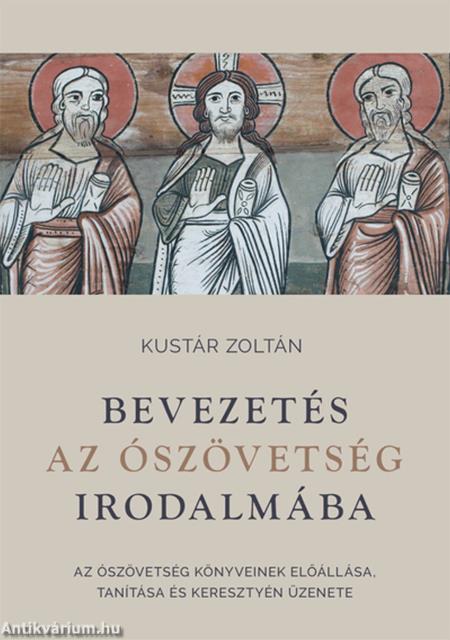 Bevezetés az Ószövetség irodalmába - Az Ószövetség könyveinek előállása, tanítása és keresztyén üzenete