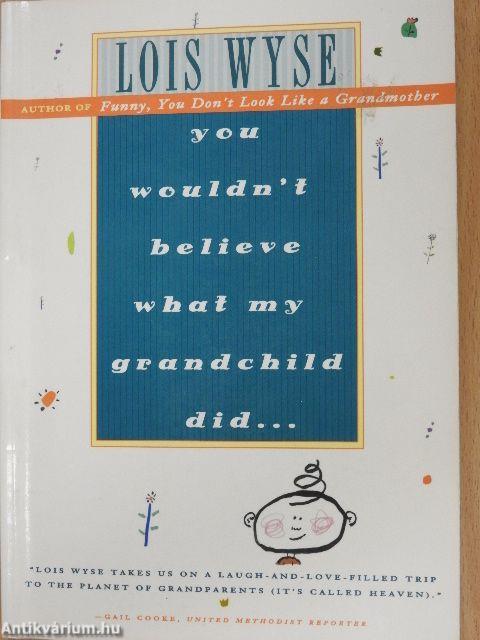 You Wouldn't Believe What My Grandchild Did...