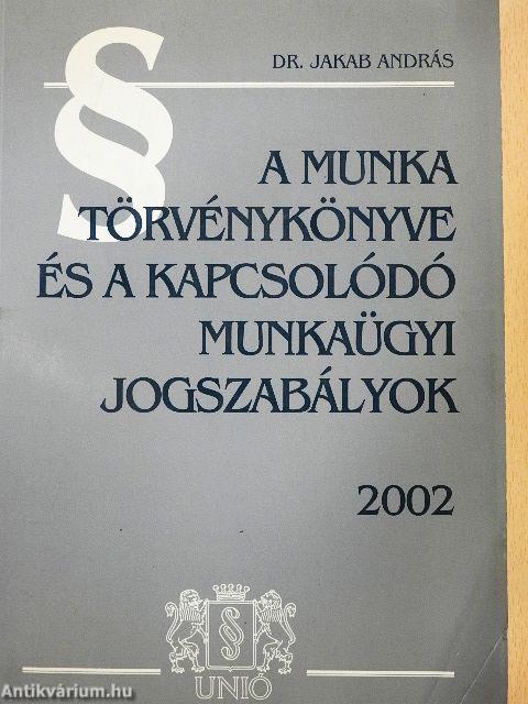 A Munka Törvénykönyve és a kapcsolódó munkaügyi jogszabályok 2002