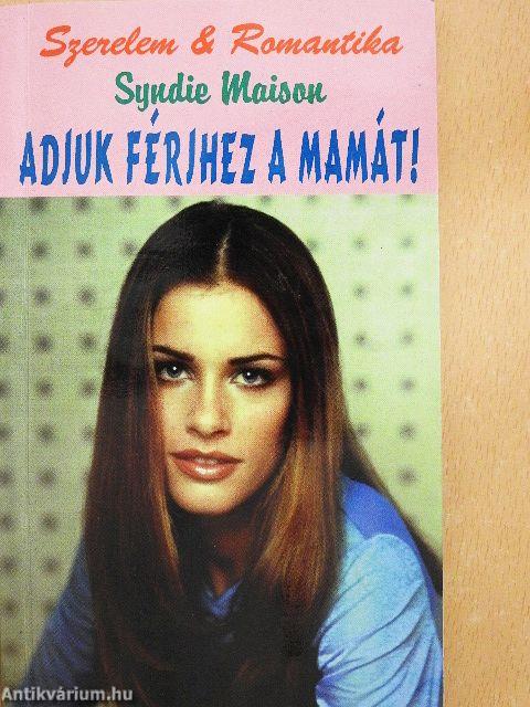 Adjuk férjhez a mamát!