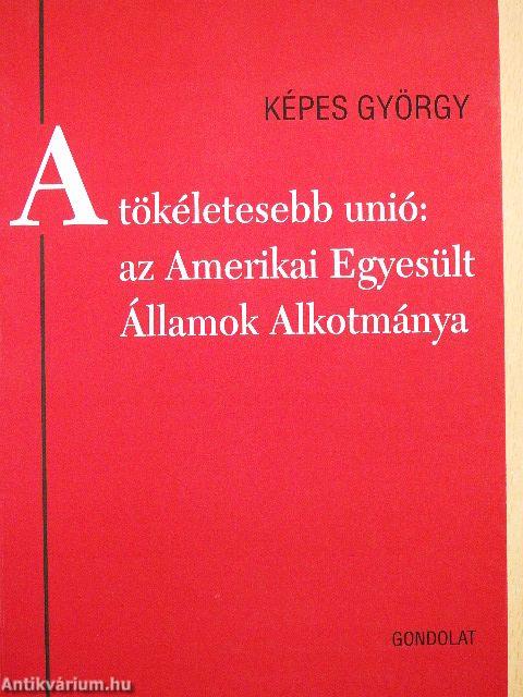 A tökéletesebb unió: az Amerikai Egyesült Államok Alkotmánya
