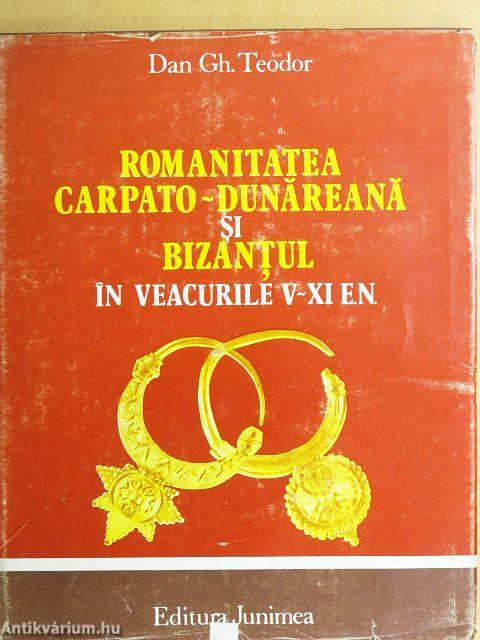 Romanitatea Carpato-Dunareana si Bizantul in Veacurile V-XI e.n.