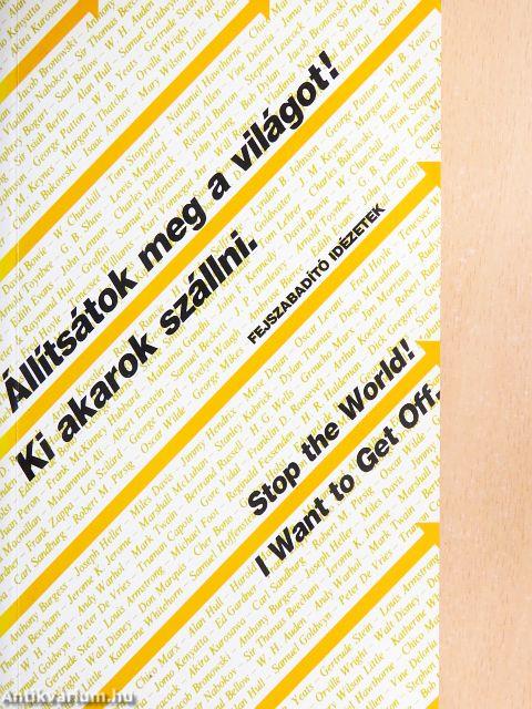 Állítsátok meg a világot! Ki akarok szállni. - Fejszabadító idézetek