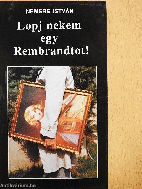Lopj nekem egy Rembrandtot!